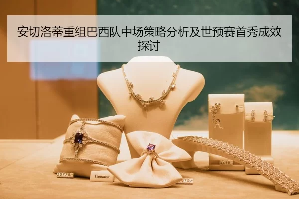安切洛蒂重组巴西队中场策略分析及世预赛首秀成效探讨