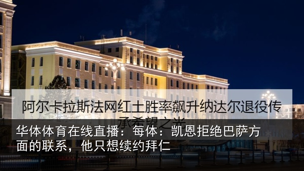 华体体育在线直播:每体:凯恩拒绝巴萨方面的联系,他只想续约拜仁