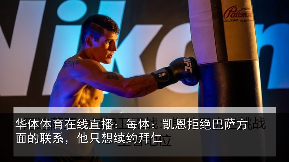华体体育在线直播:每体:凯恩拒绝巴萨方面的联系,他只想续约拜仁