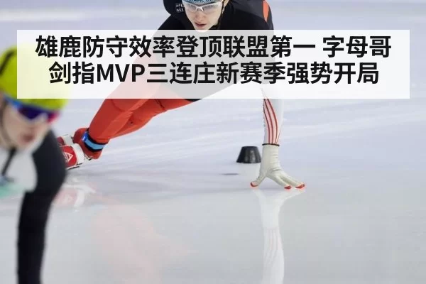 雄鹿防守效率登顶联盟第一 字母哥剑指MVP三连庄新赛季强势开局