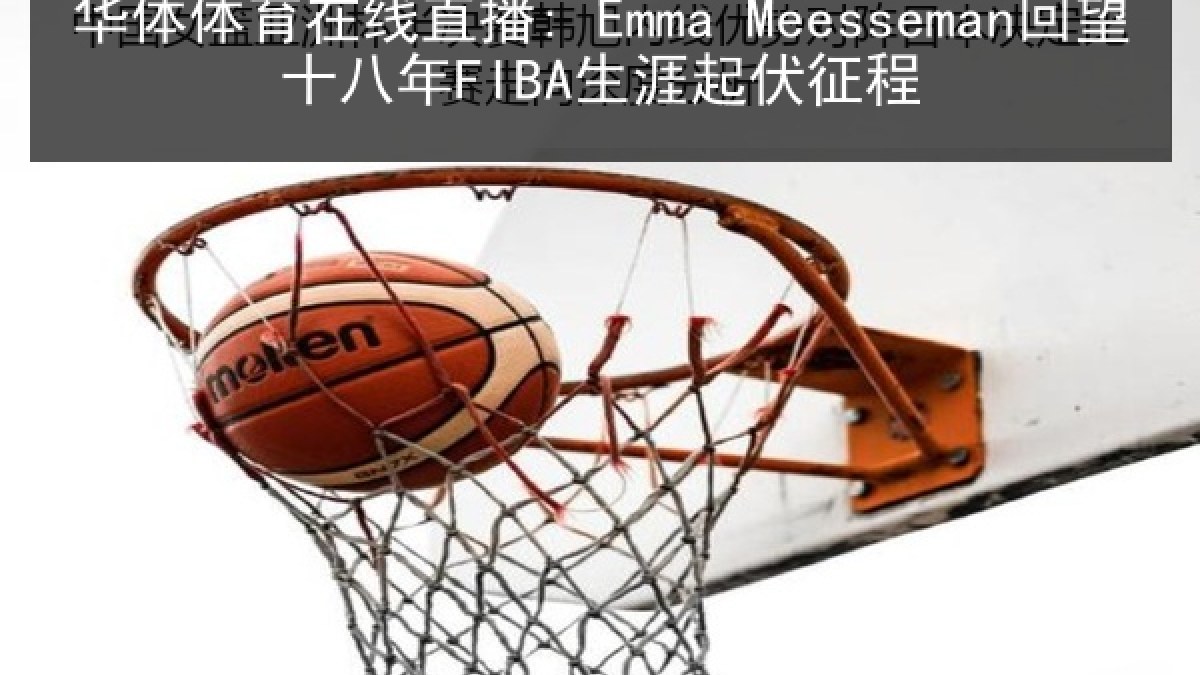 华体体育在线直播: Emma Meesseman回望十八年FIBA生涯起伏征程
