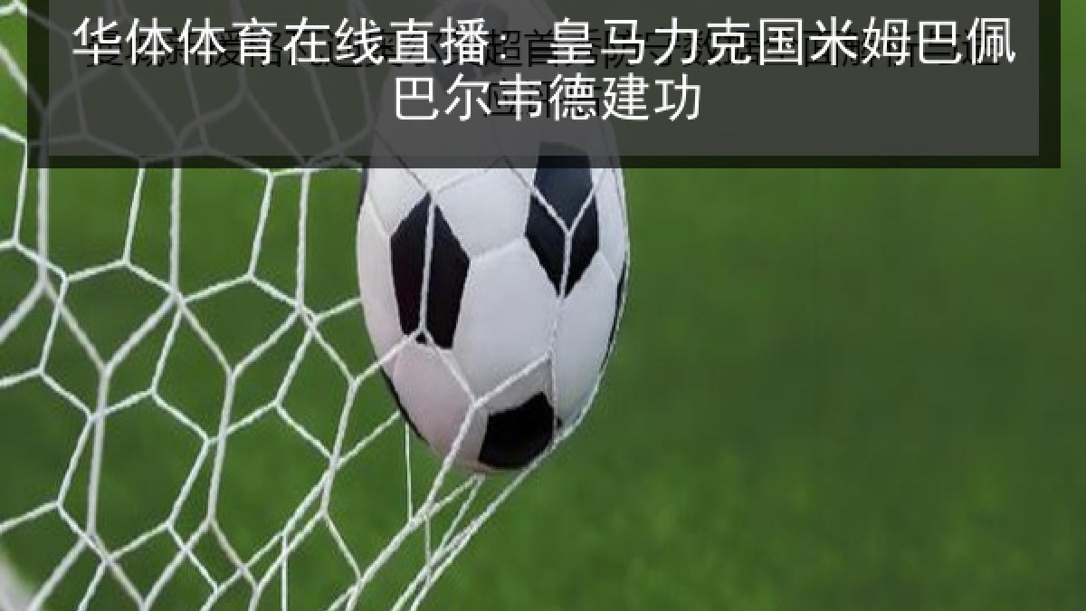 华体体育在线直播: 皇马力克国米姆巴佩巴尔韦德建功